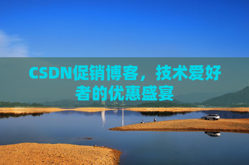 CSDN促销博客，技术爱好者的优惠盛宴